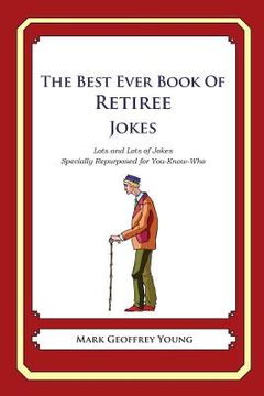 portada The Best Ever Book of Retiree Jokes: Lots and Lots of Jokes Specially Repurposed for You-Know-Who (en Inglés)