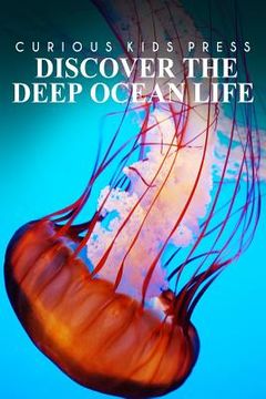 portada Discover The Deep Ocean Life - Curious Kids Press: Kids book about animals and wildlife, Children's books 4-6 (en Inglés)