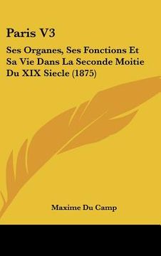 portada paris v3: ses organes, ses fonctions et sa vie dans la seconde moitie du xix siecle (1875) (en Inglés)