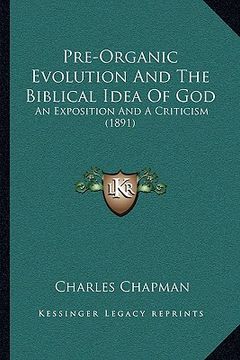 portada pre-organic evolution and the biblical idea of god: an exposition and a criticism (1891) (en Inglés)