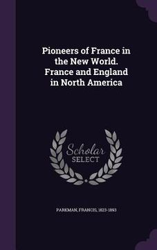 portada Pioneers of France in the New World. France and England in North America (en Inglés)