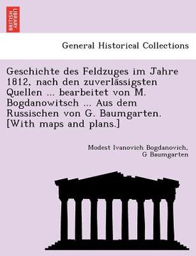 portada Geschichte des Feldzuges im Jahre 1812, nach den zuverlässigsten Quellen ... bearbeitet von M. Bogdanowitsch ... Aus dem Russischen von G. Baumg (in German)