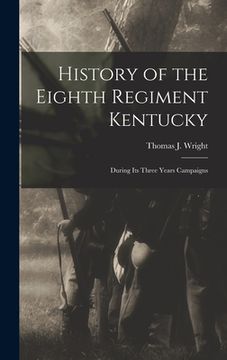 portada History of the Eighth Regiment Kentucky: During its Three Years Campaigns (in English)