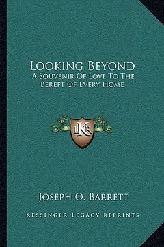 portada looking beyond: a souvenir of love to the bereft of every home (en Inglés)
