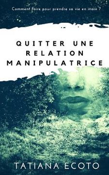 portada Quitter une relation manipulatrice: Comment faire pour prendre sa vie en main ? (en Francés)