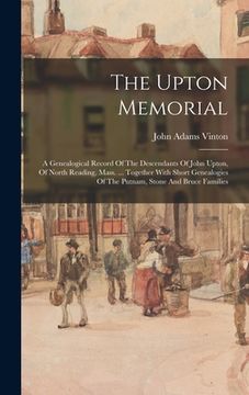 portada The Upton Memorial: A Genealogical Record Of The Descendants Of John Upton, Of North Reading, Mass. ... Together With Short Genealogies Of (en Inglés)