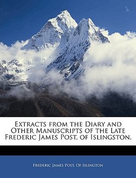 portada extracts from the diary and other manuscripts of the late frederic james post, of islingston.