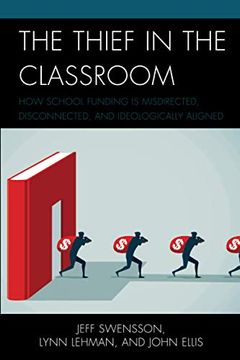 portada The Thief in the Classroom: How School Funding is Misdirected, Disconnected, and Ideologically Aligned (en Inglés)