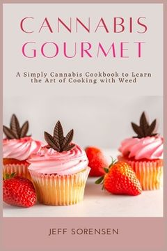 portada Cannabis Gourmet: A Simply Cannabis Cookbook to Learn the Art of Cooking with Weed. (en Inglés)