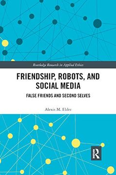 portada Friendship, Robots, and Social Media: False Friends and Second Selves (Routledge Research in Applied Ethics) (en Inglés)