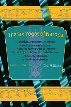 portada The six Yogas of Naropa: Tsongkhapa's Commentary Entitled a Book of Three Inspirations: A Treatise on the Stages of Training in the Profound Path of Naro's six Dharmas 