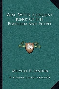 portada wise, witty, eloquent kings of the platform and pulpit (en Inglés)