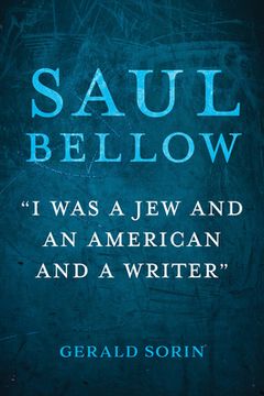 portada Saul Bellow: "I Was a Jew and an American and a Writer"