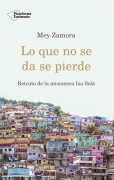 portada Lo que no se da se Pierde: Retrato de la Misionera isa Solá (in Spanish)