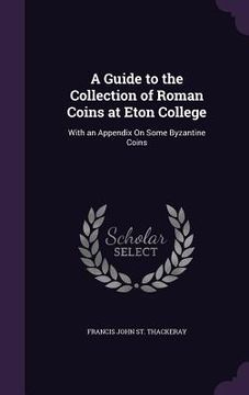 portada A Guide to the Collection of Roman Coins at Eton College: With an Appendix On Some Byzantine Coins