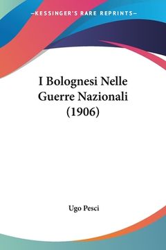portada I Bolognesi Nelle Guerre Nazionali (1906) (in Italian)