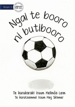 portada I Am A Soccer Ball - Ngai te booro ni butibooro (Te Kiribati) (en Inglés)