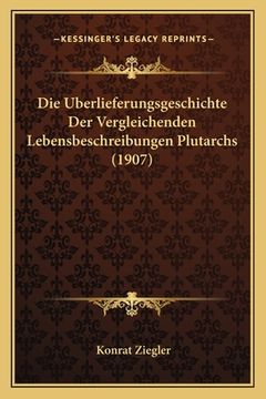 portada Die Uberlieferungsgeschichte Der Vergleichenden Lebensbeschreibungen Plutarchs (1907) (en Alemán)