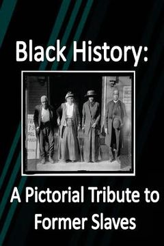 portada Black History: A Pictorial Tribute to Former Slaves (en Inglés)