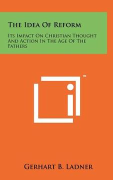 portada the idea of reform: its impact on christian thought and action in the age of the fathers (en Inglés)