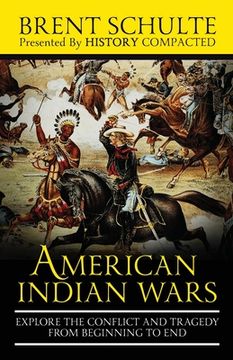 portada The American Indian Wars: Explore the Conflict and Tragedy from Beginning to End (in English)
