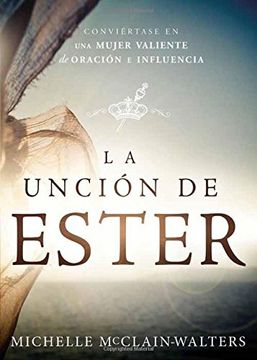 portada La Uncion de Ester: Conviertase En Una Mujer Valiente de Oracion E Influencia (in Spanish)