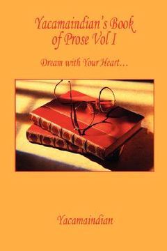 portada yacamaindian's book of prose vol i - dream with your heart (in English)