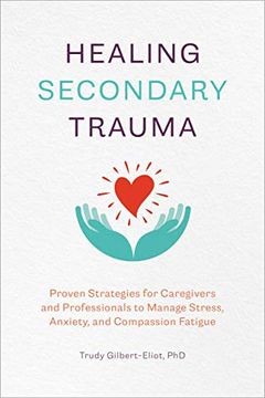portada Healing Secondary Trauma: Proven Strategies for Caregivers and Professionals to Manage Stress, Anxiety, and Compassion Fatigue (in English)