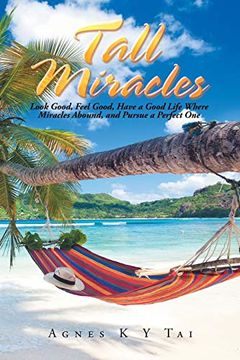 portada Tall Miracles: Look Good, Feel Good, Have a Good Life Where Miracles Abound, and Pursue a Perfect one (en Inglés)