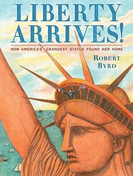 portada Liberty Arrives! How America's Grandest Statue Found her Home (en Inglés)