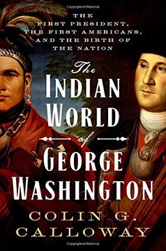 portada The Indian World of George Washington: The First President, the First Americans, and the Birth of the Nation (en Inglés)