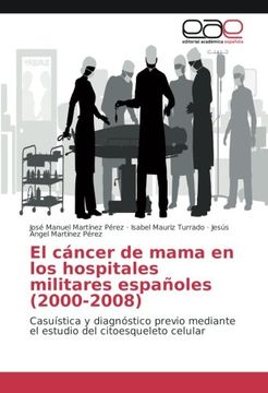 portada El cáncer de mama en los hospitales militares españoles (2000-2008): Casuística y diagnóstico previo mediante el estudio del citoesqueleto celular