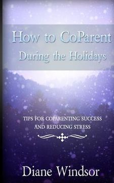 portada How To CoParent During the Holidays: Tips for CoParenting Success and Reducing Stress (en Inglés)