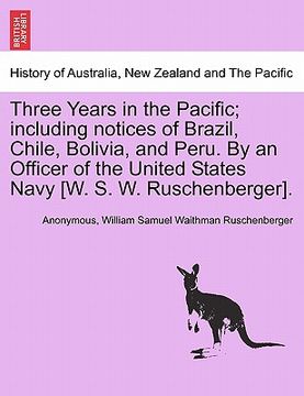 portada three years in the pacific; including notices of brazil, chile, bolivia, and peru. by an officer of the united states navy [w. s. w. ruschenberger]. (en Inglés)