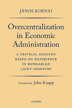 portada Overcentralization in Economic Administration: A Critical Analysis Based on Experience in Hungarian Light Industry (en Inglés)