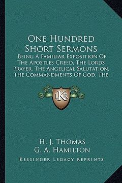 portada one hundred short sermons: being a familiar exposition of the apostles creed, the lordsbeing a familiar exposition of the apostles creed, the lor (en Inglés)
