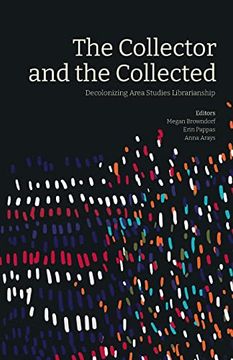 portada The Collector and the Collected: Decolonizing Area Studies Librarianship (en Inglés)