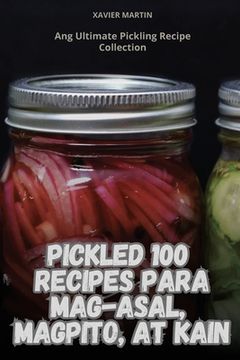 portada Pickled 100 Recipes Para Mag-Asal, Magpito, at Kain
