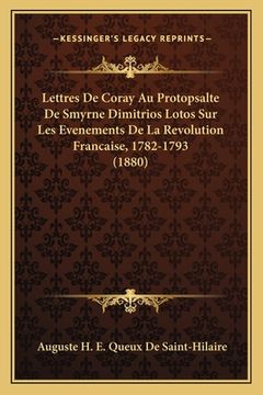 portada Lettres De Coray Au Protopsalte De Smyrne Dimitrios Lotos Sur Les Evenements De La Revolution Francaise, 1782-1793 (1880) (en Francés)