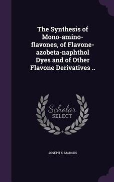 portada The Synthesis of Mono-amino-flavones, of Flavone-azobeta-naphthol Dyes and of Other Flavone Derivatives .. (en Inglés)