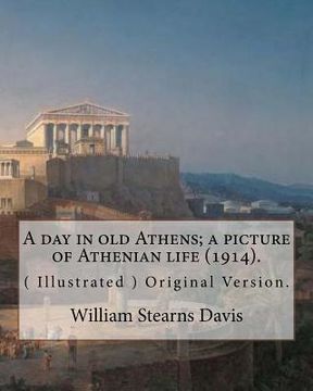 portada A day in old Athens; a picture of Athenian life (1914).By: William Stearns Davis (illustrated): (World's Classics) Original Version. William Stearns D (en Inglés)