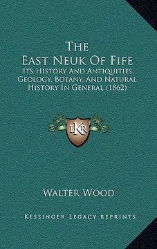 portada the east neuk of fife: its history and antiquities, geology, botany, and natural history in general (1862) (en Inglés)