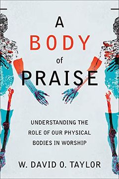 portada A Body of Praise: Understanding the Role of our Physical Bodies in Worship (en Inglés)