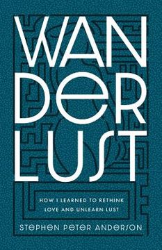 portada Wanderlust: How I Learned to Rethink Love and Unlearn Lust. (en Inglés)