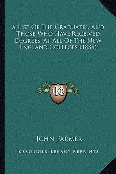 portada a list of the graduates, and those who have received degrees, at all of the new england colleges (1835) (en Inglés)