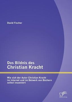 portada Das Bildnis des Christian Kracht: Wie sich der Autor Christian Kracht im Internet und im Beiwerk von Büchern selbst inszeniert (in German)