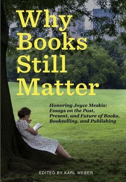 portada Why Books Still Matter: Honoring Joyce Meskis-Essays on the Past, Present, and Future of Books, Bookselling, and Publishing