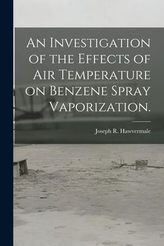 portada An Investigation of the Effects of Air Temperature on Benzene Spray Vaporization. (en Inglés)