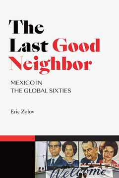 portada The Last Good Neighbor: Mexico in the Global Sixties (in English)