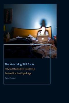 portada The Watchdog Still Barks: How Accountability Reporting Evolved for the Digital age (Donald Mcgannon Communication Research Center's Everett c. Parker Book Series) (in English)